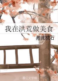 我在洪荒做美食晋江手机版
